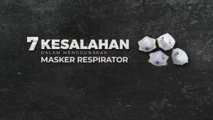 Read more about the article 7 Kesalahan Umum dalam Menggunakan Masker Respirator